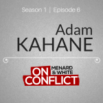 Adam Kahane On Conflict Podcast Episode 6 Cover Art